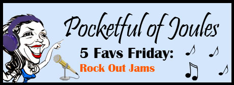 5 Favs Friday- Rock out Jams